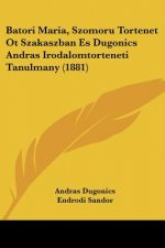 Batori Maria, Szomoru Tortenet Ot Szakaszban Es Dugonics Andras Irodalomtorteneti Tanulmany (1881)
