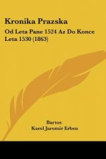 Kronika Prazska: Od Leta Pane 1524 Az Do Konce Leta 1530 (1863)