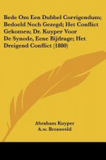 Bede Om Een Dubbel Corrigendum; Bedoeld Noch Gezegd; Het Conflict Gekomen; Dr. Kuyper Voor De Synode, Eene Bijdrage; Het Dreigend Conflict (1880)