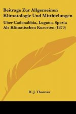 Beitrage Zur Allgemeinen Klimatologie Und Mitthielungen: Uber Cadenabbia, Lugano, Spezia Als Klimatischen Kurorten (1873)