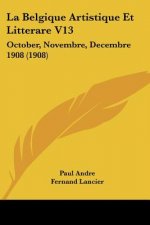 La Belgique Artistique Et Litterare V13: October, Novembre, Decembre 1908 (1908)
