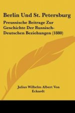 Berlin Und St. Petersburg: Preussische Beitrage Zur Geschichte Der Russisch-Deutschen Beziehungen (1880)