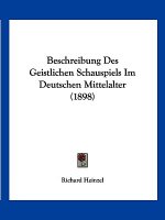 Beschreibung Des Geistlichen Schauspiels Im Deutschen Mittelalter (1898)