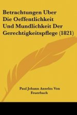 Betrachtungen Uber Die Oeffentlichkeit Und Mundlichkeit Der Gerechtigkeitspflege (1821)