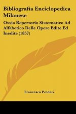 Bibliografia Enciclopedica Milanese: Ossia Repertorio Sistematico Ad Alfabetico Delle Opere Edite Ed Inedite (1857)