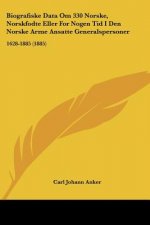 Biografiske Data Om 330 Norske, Norskfodte Eller For Nogen Tid I Den Norske Arme Ansatte Generalspersoner: 1628-1885 (1885)