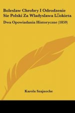 Boleslaw Chrobry I Odrodzenie Sie Polski Za Wladyslawa L okieta: Dwa Opowiadania Historyczne (1859)