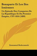Bonaparte Et Les Iles Ioniennes: Un Episode Des Conquetes De La Republique Et Du Premier Empire, 1797-1816 (1899)