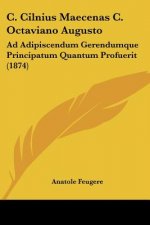 C. Cilnius Maecenas C. Octaviano Augusto: Ad Adipiscendum Gerendumque Principatum Quantum Profuerit (1874)