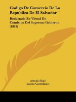 Codigo De Comercio De La Republica De El Salvador: Redactado En Virtud De Comision Del Supremo Gobierno (1893)