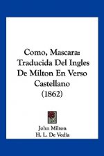 Como, Mascara: Traducida Del Ingles De Milton En Verso Castellano (1862)