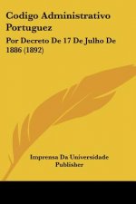 Codigo Administrativo Portuguez: Por Decreto De 17 De Julho De 1886 (1892)