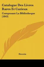 Catalogue Des Livres Rares Et Curieux: Composant La Bibliotheque (1843)
