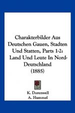 Charakterbilder Aus Deutschen Gauen, Stadten Und Statten, Parts 1-2: Land Und Leute In Nord-Deutschland (1885)