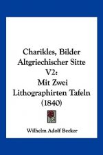 Charikles, Bilder Altgriechischer Sitte V2: Mit Zwei Lithographirten Tafeln (1840)