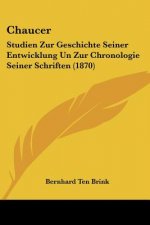 Chaucer: Studien Zur Geschichte Seiner Entwicklung Un Zur Chronologie Seiner Schriften (1870)