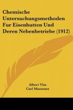 Chemische Untersuchungsmethoden Fur Eisenhutten Und Deren Nebenbetriebe (1912)