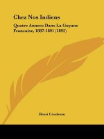 Chez Nos Indiens: Quatre Annees Dans La Guyane Francaise, 1887-1891 (1895)