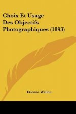 Choix Et Usage Des Objectifs Photographiques (1893)