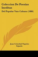 Coleccion De Poesias Ineditas: Del Popular Vate Cubano (1886)