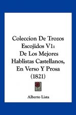 Coleccion De Trozos Escojidos V1: De Los Mejores Hablistas Castellanos, En Verso Y Prosa (1821)
