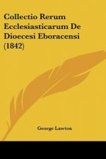 Collectio Rerum Ecclesiasticarum De Dioecesi Eboracensi (1842)