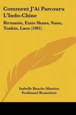 Comment J'Ai Parcouru L'Indo-Chine: Birmanie, Etats Shans, Siam, Tonkin, Laos (1901)