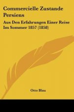 Commercielle Zustande Persiens: Aus Den Erfahrungen Einer Reise Im Sommer 1857 (1858)