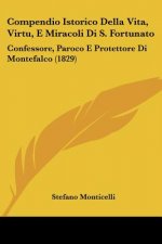 Compendio Istorico Della Vita, Virtu, E Miracoli Di S. Fortunato: Confessore, Paroco E Protettore Di Montefalco (1829)