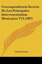 Correspondencia Secreta de Los Principales Intervencionistas Mexicanos V13 (1907)