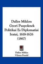 Dallos Miklos: Gyori Puspoknek Politikai Es Diplomatiai Iratai, 1618-1626 (1867)