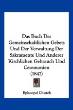 Das Buch Des Gemeinschaftlichen Gebets Und Der Verwaltung Der Sakramente Und Anderer Kirchlichen Gebrauch Und Ceremonien (1847)