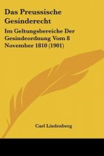 Das Preussische Gesinderecht: Im Geltungsbereiche Der Gesindeordnung Vom 8 November 1810 (1901)
