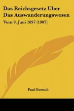 Das Reichsgesetz Uber Das Auswanderungswesen: Vom 9. Juni 1897 (1907)
