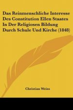 Das Reinmenschliche Interesse Des Constitution Ellen Staates In Der Religiosen Bildung Durch Schule Und Kirche (1848)