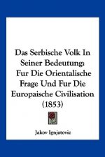Das Serbische Volk In Seiner Bedeutung: Fur Die Orientalische Frage Und Fur Die Europaische Civilisation (1853)