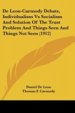 De Leon-Carmody Debate, Individualism Vs Socialism And Solution Of The Trust Problem And Things Seen And Things Not Seen (1912)