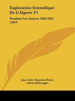 Exploration Scientifique De L'Algerie V1: Pendant Les Annees 1840-1842 (1847)