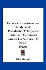 Decisoes Constitucionaes de Marshall: Presidente Do Supremo Tribunal DOS Estados Unidos Da America Do Norte (1903)