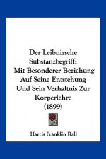 Der Leibnizsche Substanzbegriff: Mit Besonderer Beziehung Auf Seine Entstehung Und Sein Verhaltnis Zur Korperlehre (1899)