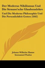 Der Moderne Nihilismus Und Die Strauss'sche Glaubenslehre: Und Die Moderne Philosophie Und Die Personlichfeit Gottes (1842)