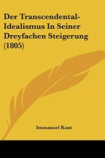 Der Transcendental-Idealismus In Seiner Dreyfachen Steigerung (1805)