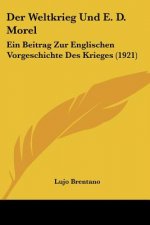 Der Weltkrieg Und E. D. Morel: Ein Beitrag Zur Englischen Vorgeschichte Des Krieges (1921)