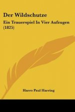 Der Wildschutze: Ein Trauerspiel In Vier Aufzugen (1825)