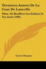 Dernieres Annees de La Cour de Luneville: Mme. de Boufflers Ses Enfants Et Ses Amis (1906)