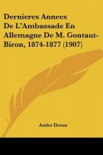 Dernieres Annees de L'Ambassade En Allemagne de M. Gontaut-Biron, 1874-1877 (1907)