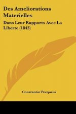 Des Ameliorations Materielles: Dans Leur Rapports Avec La Liberte (1843)