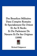Des Benefices Militaires Dans L'empire Romain: Et Specialement En Orient Et Au X Siecle: Et Du Parlement De Navarre Et De Ses Origines (1898)