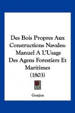 Des Bois Propres Aux Constructions Navales: Manuel A L'Usage Des Agens Forestiers Et Maritimes (1803)