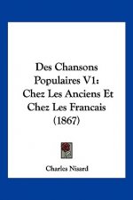 Des Chansons Populaires V1: Chez Les Anciens Et Chez Les Francais (1867)